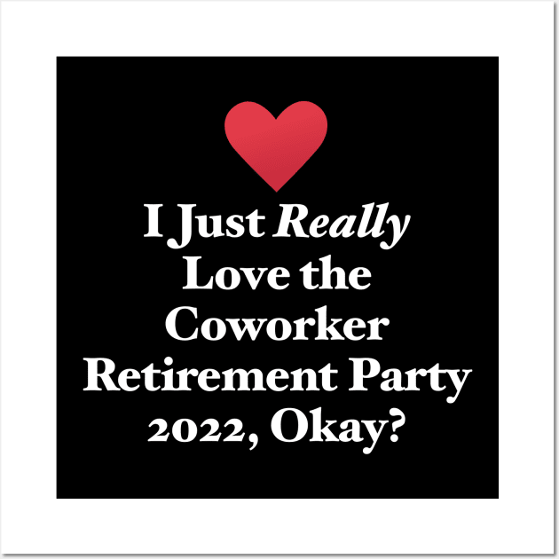 I Just Really Love the Coworker Retirement Party 2022, Okay? Wall Art by MapYourWorld